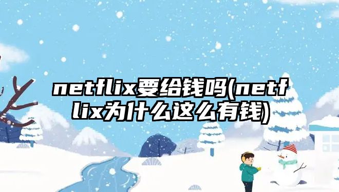 netflix要給錢嗎(netflix為什么這么有錢)