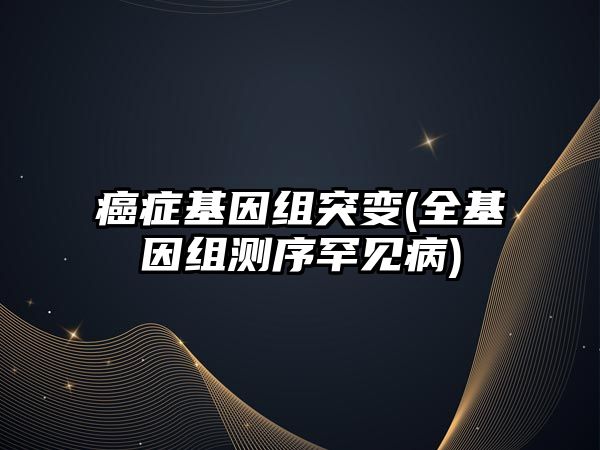 癌癥基因組突變(全基因組測(cè)序罕見病)