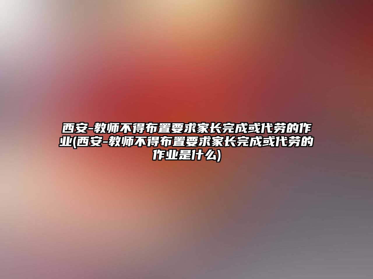 西安-教師不得布置要求家長完成或代勞的作業(yè)(西安-教師不得布置要求家長完成或代勞的作業(yè)是什么)