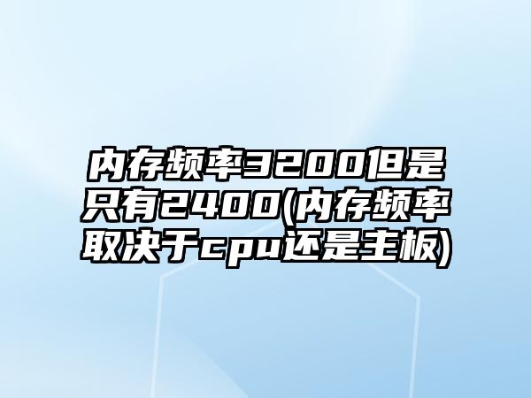 內(nèi)存頻率3200但是只有2400(內(nèi)存頻率取決于cpu還是主板)