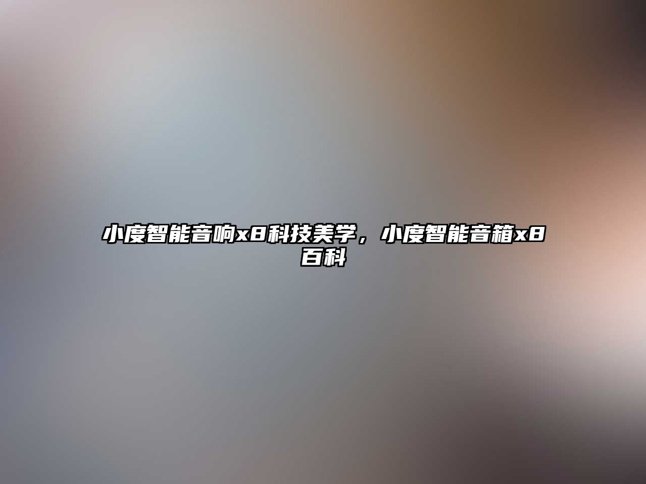 小度智能音響x8科技美學(xué)，小度智能音箱x8百科