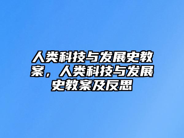 人類科技與發(fā)展史教案，人類科技與發(fā)展史教案及反思