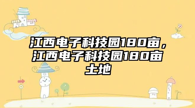 江西電子科技園180畝，江西電子科技園180畝土地