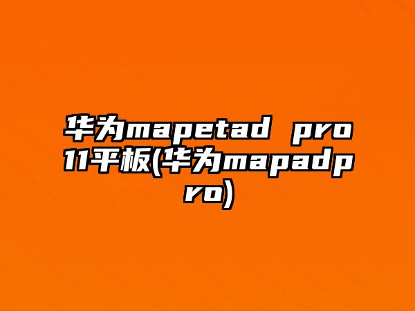 華為mapetad pro11平板(華為mapadpro)