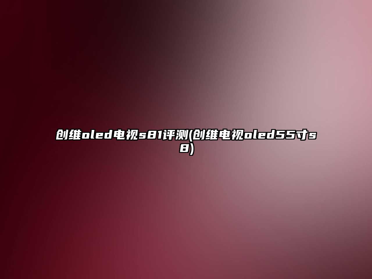 創(chuàng)維oled電視s81評測(創(chuàng)維電視oled55寸s8)