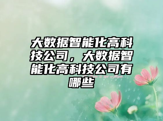 大數據智能化高科技公司，大數據智能化高科技公司有哪些