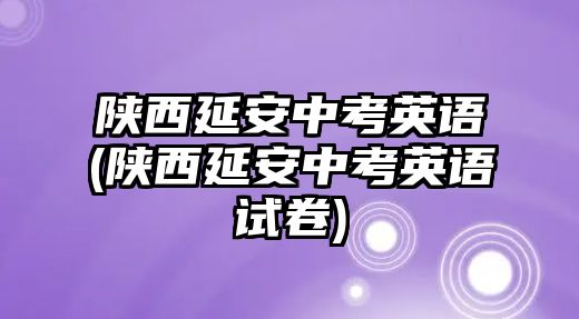 陜西延安中考英語(yǔ)(陜西延安中考英語(yǔ)試卷)