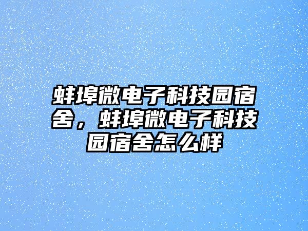 蚌埠微電子科技園宿舍，蚌埠微電子科技園宿舍怎么樣