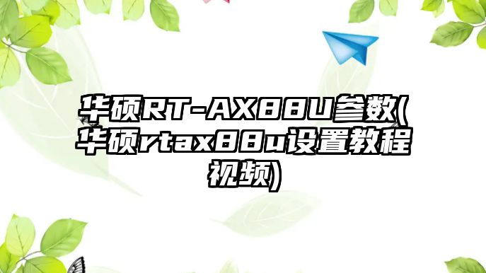 華碩RT-AX88U參數(shù)(華碩rtax88u設(shè)置教程視頻)