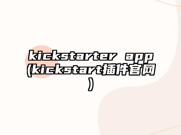 kickstarter app(kickstart插件官網(wǎng))