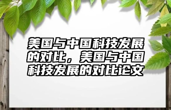 美國與中國科技發(fā)展的對比，美國與中國科技發(fā)展的對比論文