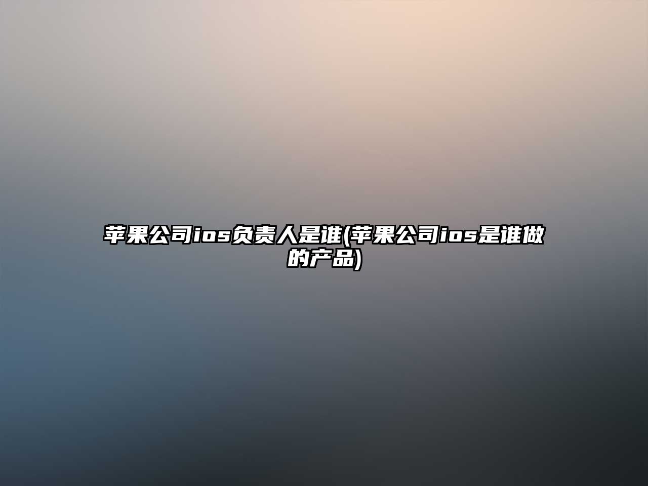 蘋果公司ios負責人是誰(蘋果公司ios是誰做的產(chǎn)品)