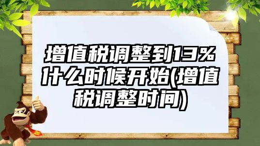 增值稅調整到13%什么時候開始(增值稅調整時間)