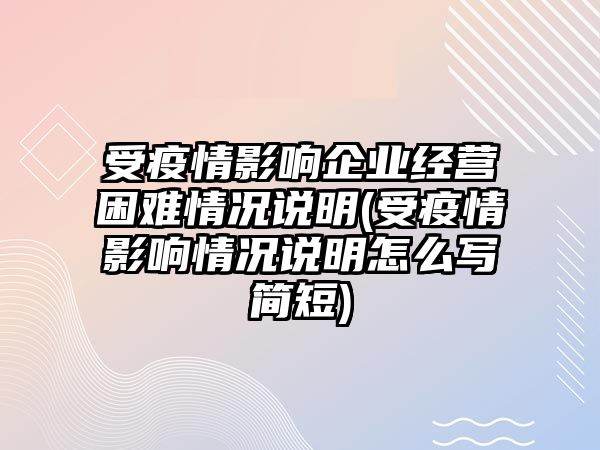 受疫情影響企業(yè)經(jīng)營困難情況說明(受疫情影響情況說明怎么寫簡(jiǎn)短)