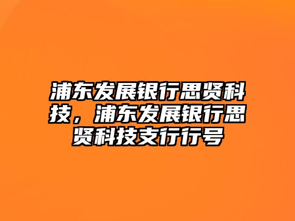 浦東發(fā)展銀行思賢科技，浦東發(fā)展銀行思賢科技支行行號(hào)