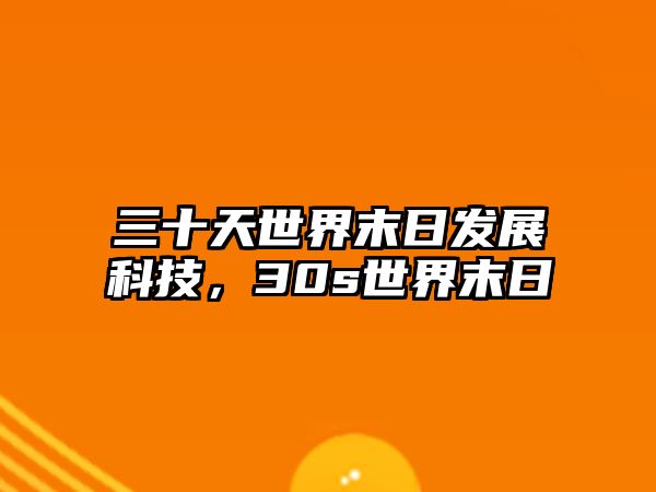 三十天世界末日發(fā)展科技，30s世界末日