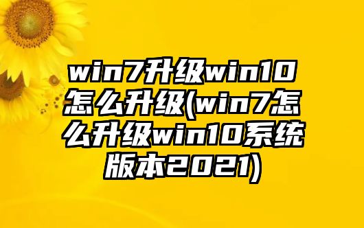 win7升級win10怎么升級(win7怎么升級win10系統(tǒng)版本2021)