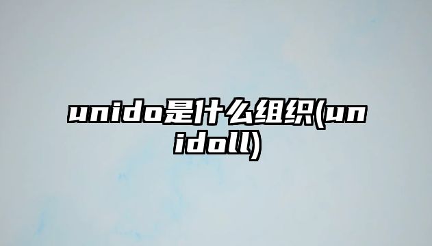 unido是什么組織(unidoll)