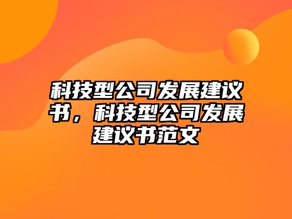 科技型公司發(fā)展建議書，科技型公司發(fā)展建議書范文