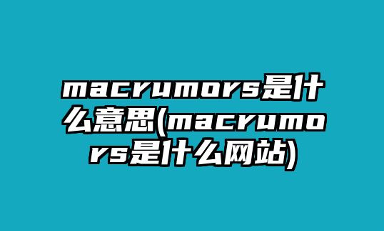 macrumors是什么意思(macrumors是什么網(wǎng)站)