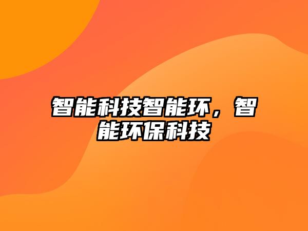 智能科技智能環(huán)，智能環(huán)保科技