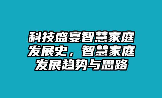 科技盛宴智慧家庭發(fā)展史，智慧家庭發(fā)展趨勢與思路