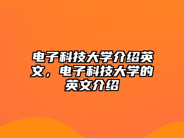 電子科技大學介紹英文，電子科技大學的英文介紹