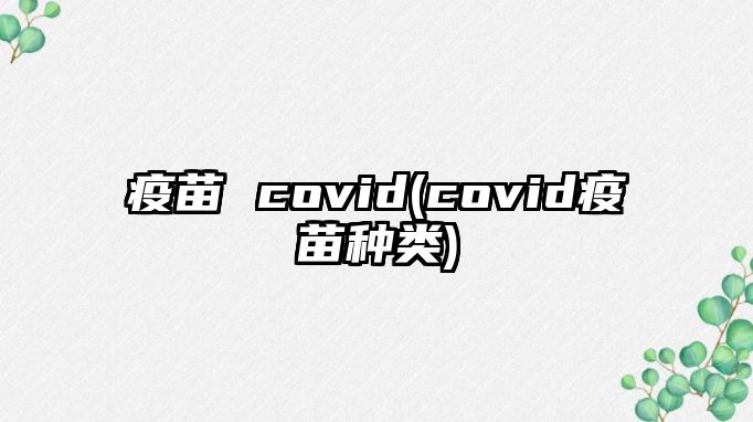 疫苗 covid(covid疫苗種類)