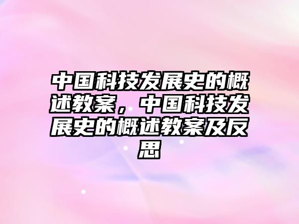 中國科技發(fā)展史的概述教案，中國科技發(fā)展史的概述教案及反思