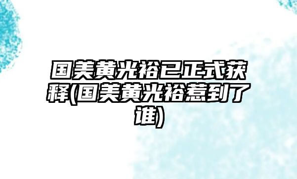 國(guó)美黃光裕已正式獲釋(國(guó)美黃光裕惹到了誰(shuí))