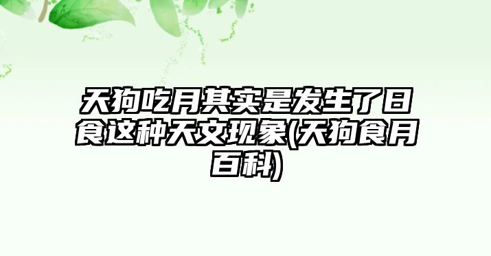 天狗吃月其實是發(fā)生了日食這種天文現象(天狗食月百科)