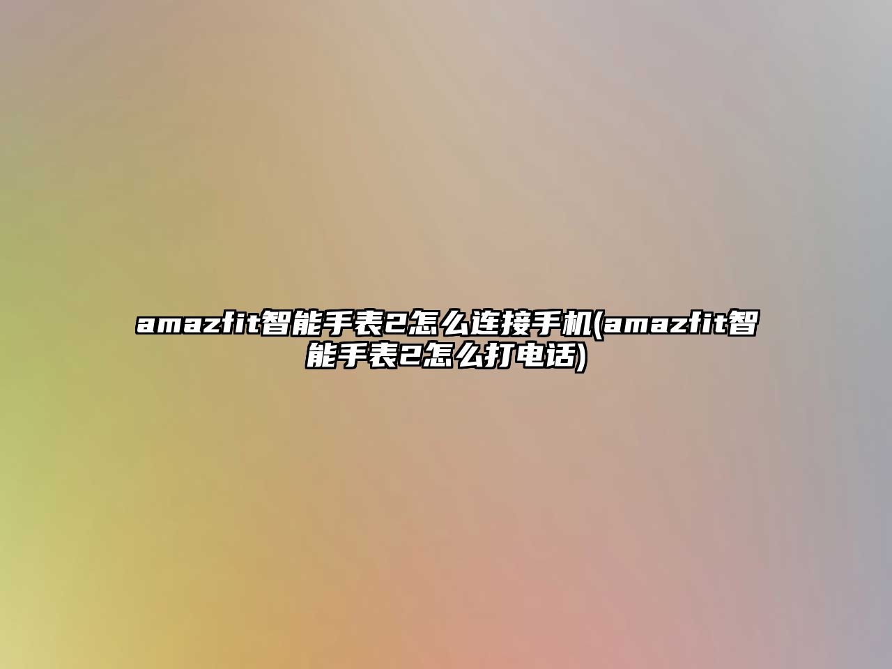 amazfit智能手表2怎么連接手機(jī)(amazfit智能手表2怎么打電話)