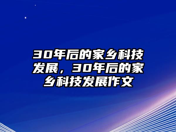 30年后的家鄉(xiāng)科技發(fā)展，30年后的家鄉(xiāng)科技發(fā)展作文