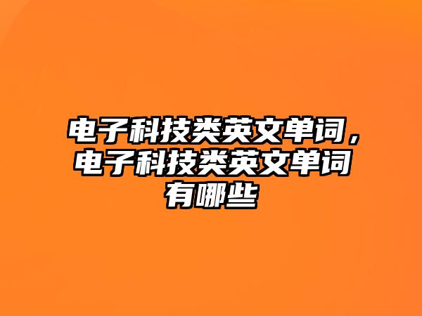 電子科技類英文單詞，電子科技類英文單詞有哪些