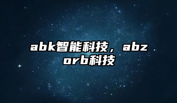 abk智能科技，abzorb科技