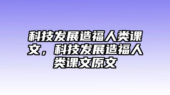 科技發(fā)展造福人類課文，科技發(fā)展造福人類課文原文