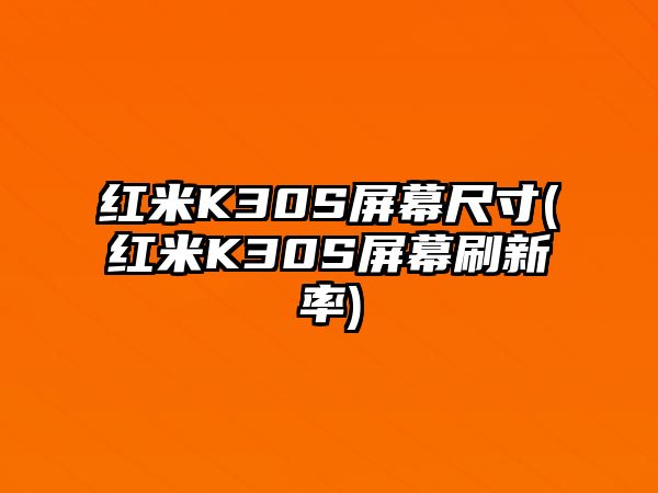 紅米K30S屏幕尺寸(紅米K30S屏幕刷新率)