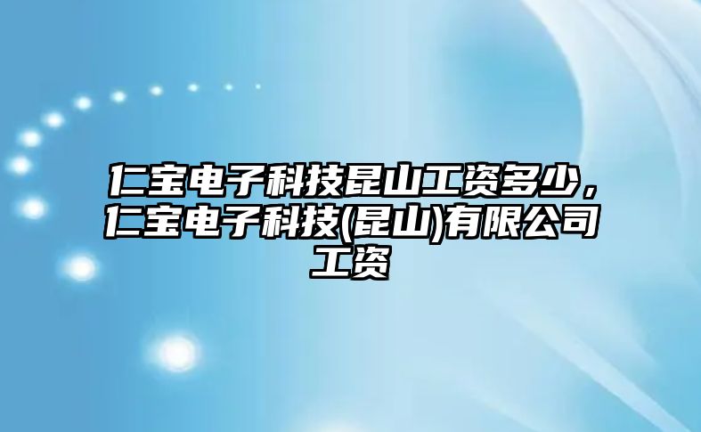 仁寶電子科技昆山工資多少，仁寶電子科技(昆山)有限公司工資