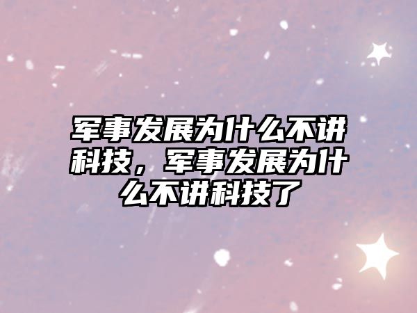 軍事發(fā)展為什么不講科技，軍事發(fā)展為什么不講科技了