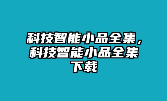 科技智能小品全集，科技智能小品全集下載