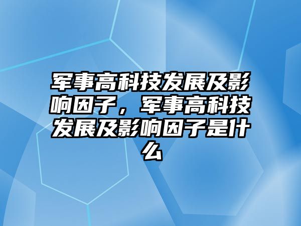 軍事高科技發(fā)展及影響因子，軍事高科技發(fā)展及影響因子是什么