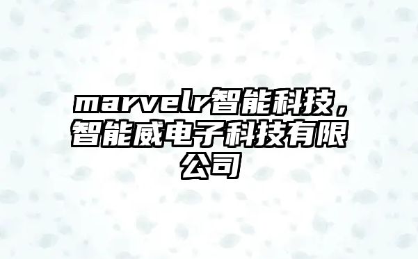 marvelr智能科技，智能威電子科技有限公司