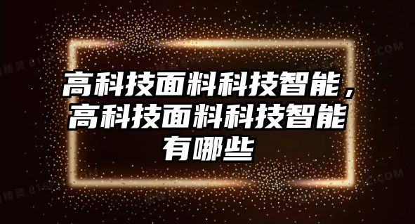 高科技面料科技智能，高科技面料科技智能有哪些