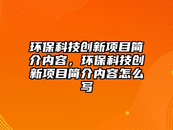 環(huán)?？萍紕?chuàng)新項目簡介內(nèi)容，環(huán)?？萍紕?chuàng)新項目簡介內(nèi)容怎么寫