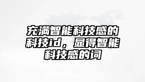 充滿智能科技感的科技id，顯得智能科技感的詞