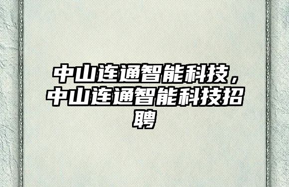 中山連通智能科技，中山連通智能科技招聘