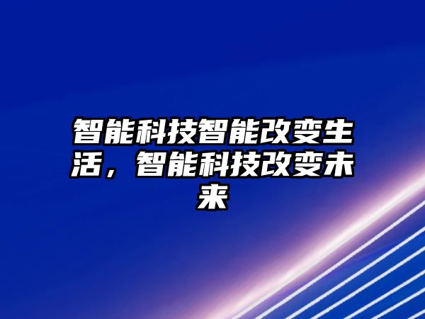 智能科技智能改變生活，智能科技改變未來