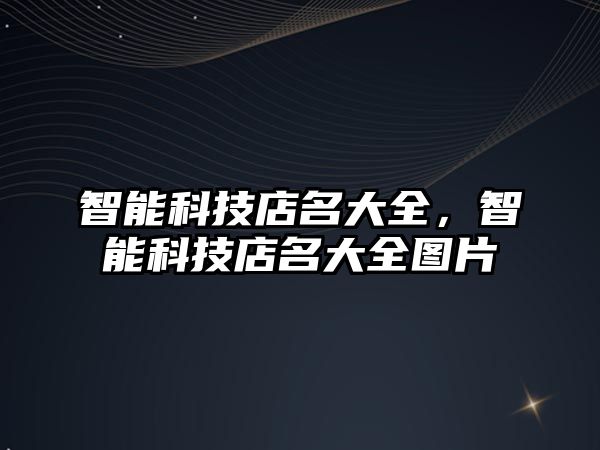 智能科技店名大全，智能科技店名大全圖片