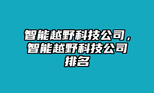 智能越野科技公司，智能越野科技公司排名