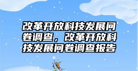 改革開放科技發(fā)展問卷調(diào)查，改革開放科技發(fā)展問卷調(diào)查報告